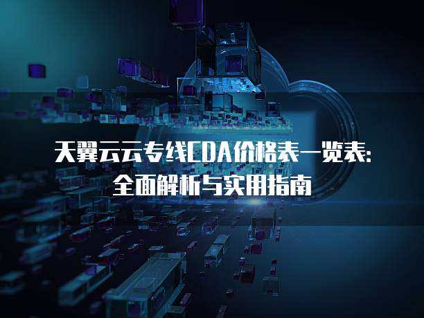 天翼云云专线CDA价格表一览表:全面解析与实用指南