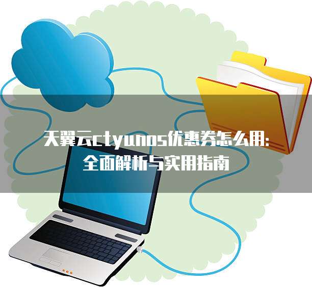 天翼云ctyunos优惠券怎么用:全面解析与实用指南