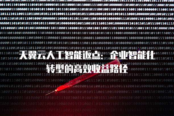 天翼云人工智能返点：企业智能化转型的高效收益路径