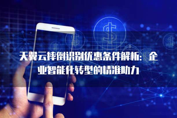 天翼云摔倒识别优惠条件解析：企业智能化转型的精准助力
