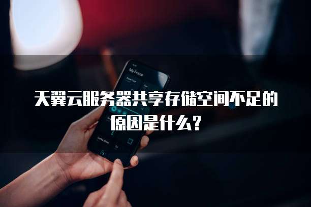 天翼云服务器共享存储空间不足的原因是什么?