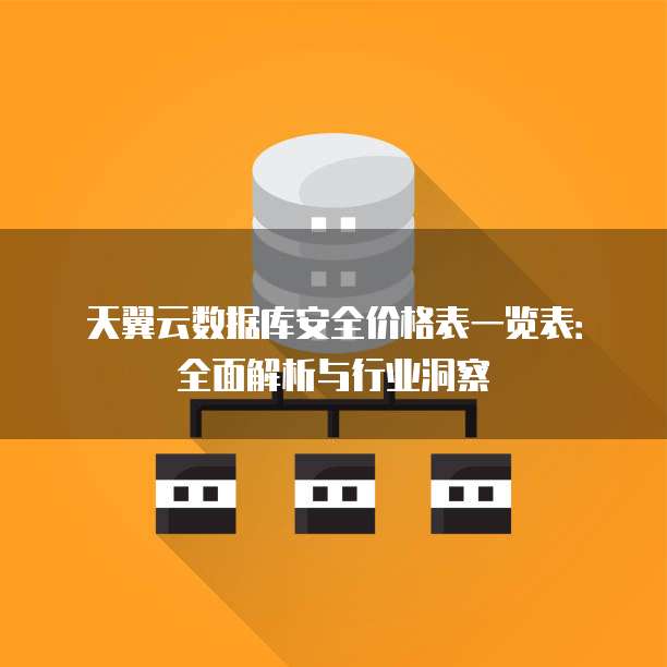 天翼云数据库安全价格表一览表:全面解析与行业洞察