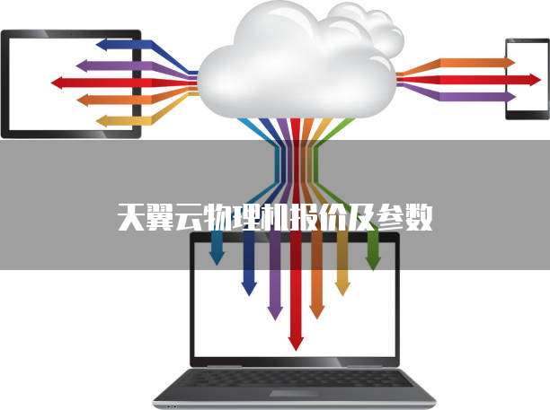 天翼云物理机报价及参数