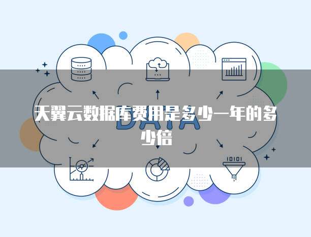 天翼云数据库费用是多少一年的多少倍