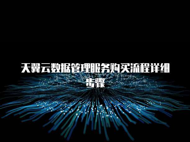 天翼云数据管理服务购买流程详细步骤