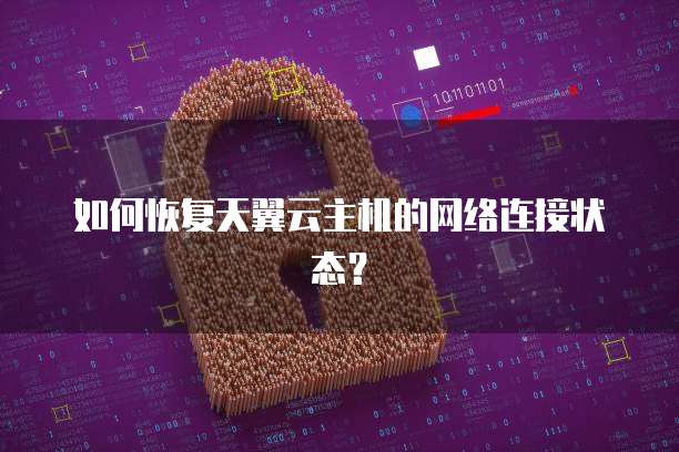 如何恢复天翼云主机的网络连接状态?