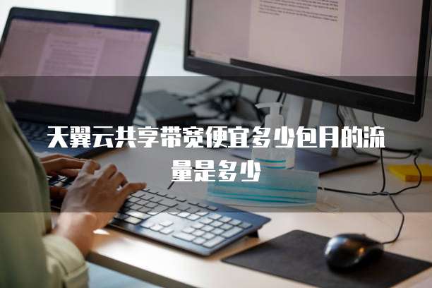 天翼云共享带宽便宜多少包月的流量是多少