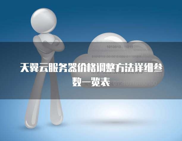 天翼云服务器价格调整方法详细参数一览表
