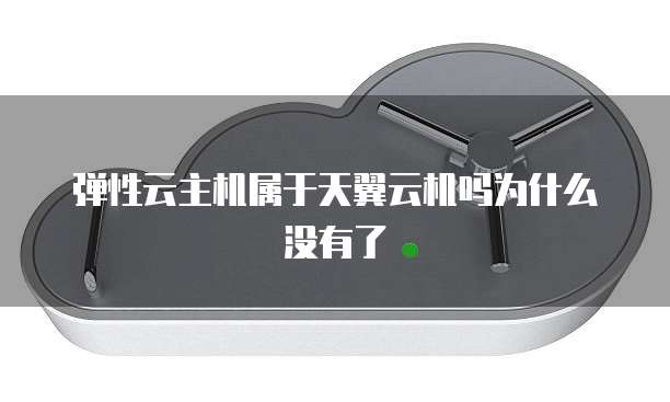 弹性云主机属于天翼云机吗为什么没有了
