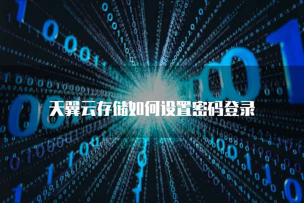 天翼云存储如何设置密码登录