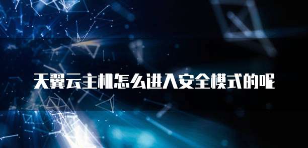 天翼云主机怎么进入安全模式的呢