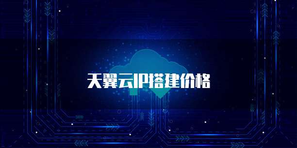 天翼云IP搭建价格