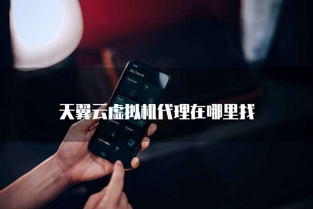 天翼云虚拟机代理在哪里找
