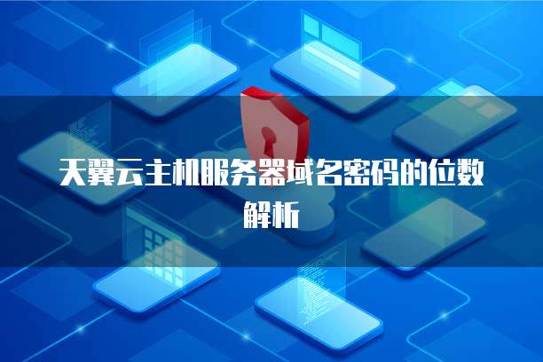 天翼云主机服务器域名密码的位数解析