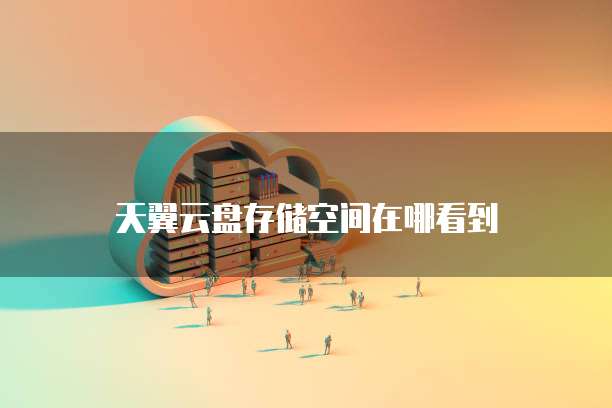 天翼云盘存储空间在哪看到