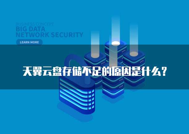 天翼云盘存储不足的原因是什么?