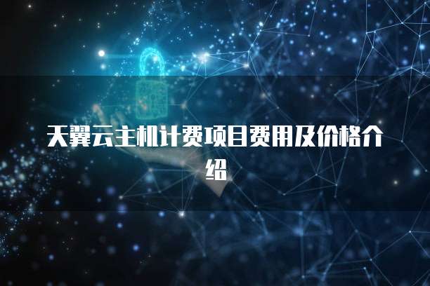 天翼云主机计费项目费用及价格介绍