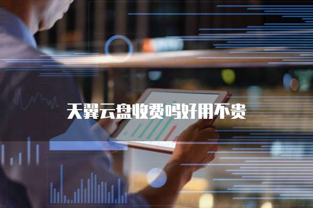 天翼云盘收费吗好用不贵