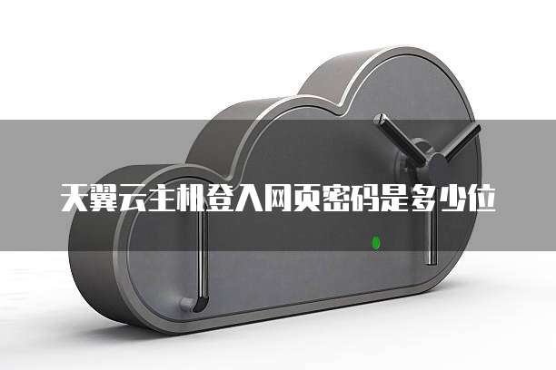 天翼云主机登入网页密码是多少位