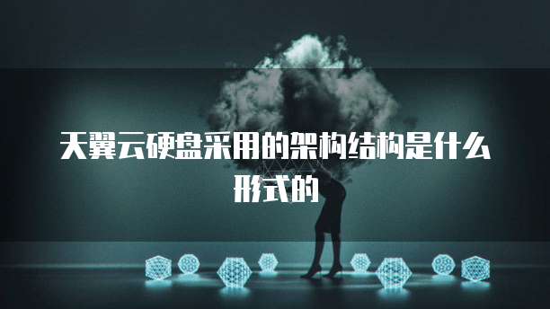 天翼云硬盘采用的架构结构是什么形式的