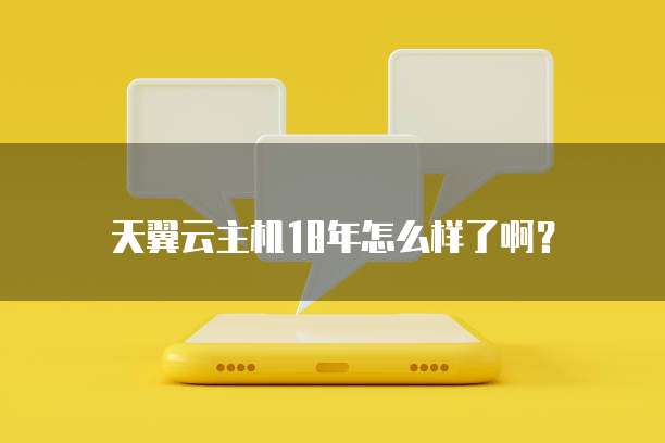 天翼云主机18年怎么样了啊？