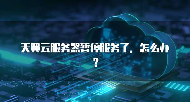 天翼云服务器暂停服务了,怎么办?