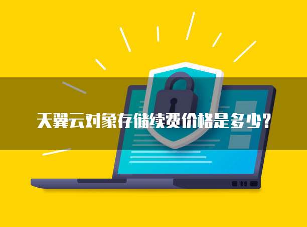 天翼云对象存储续费价格是多少？