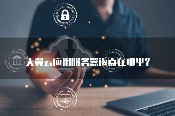 天翼云应用服务器返点在哪里?