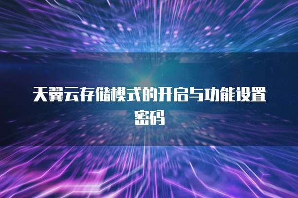 天翼云存储模式的开启与功能设置密码