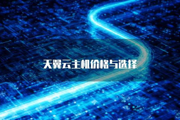 天翼云主机价格与选择