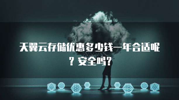 天翼云存储优惠多少钱一年合适呢?安全吗?