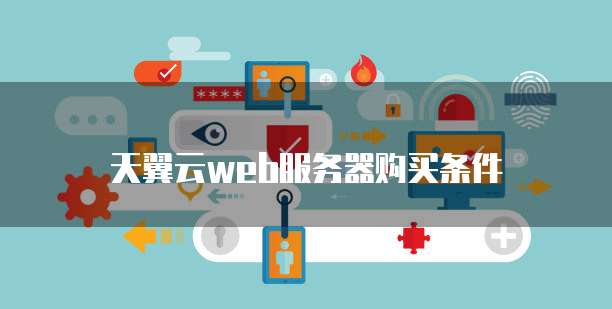 天翼云web服务器购买条件