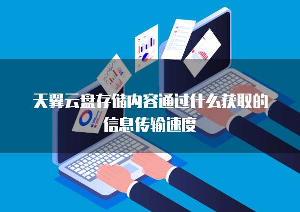天翼云盘存储内容通过什么获取的信息传输速度