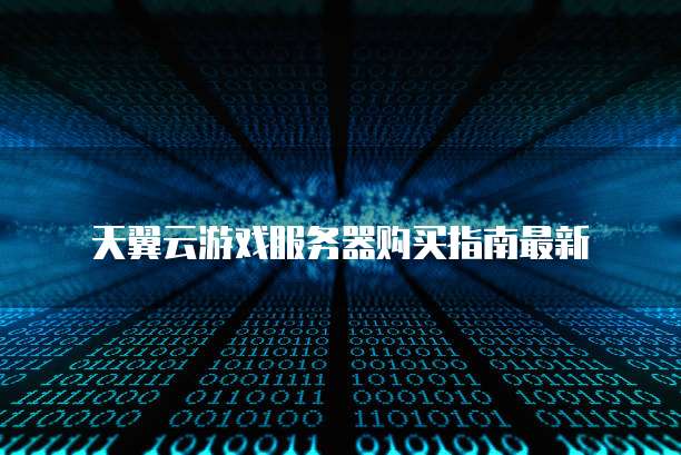 天翼云游戏服务器购买指南最新