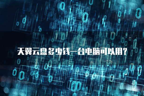 天翼云盘多少钱一台电脑可以用?