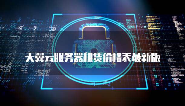 天翼云服务器租赁价格表最新版