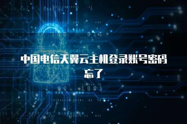 中国电信天翼云主机登录账号密码忘了