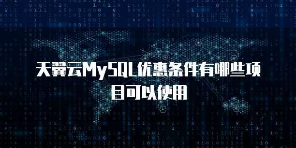天翼云MySQL优惠条件有哪些项目可以使用
