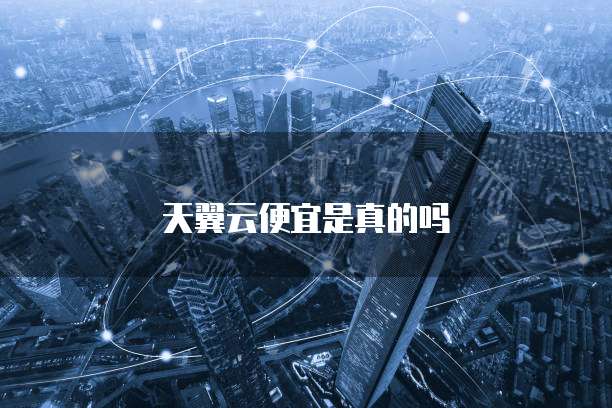天翼云便宜是真的吗