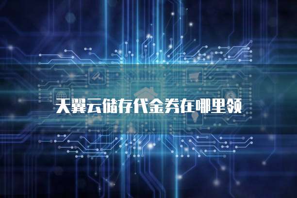 天翼云储存代金券在哪里领