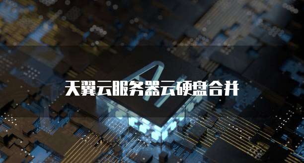 天翼云服务器云硬盘合并