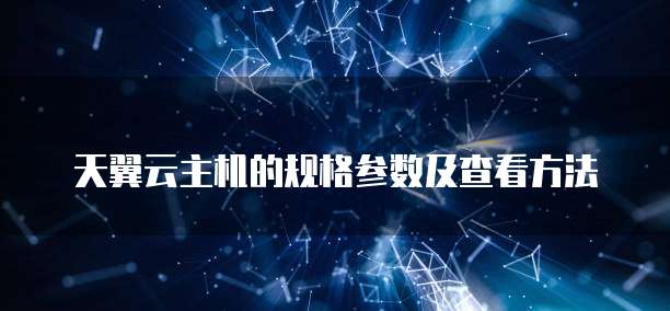 天翼云主机的规格参数及查看方法