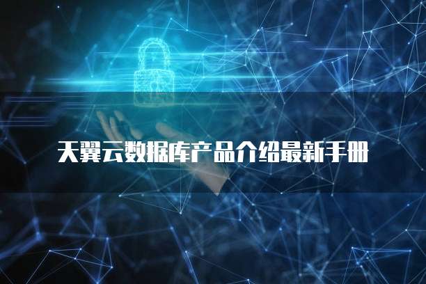 天翼云数据库产品介绍最新手册