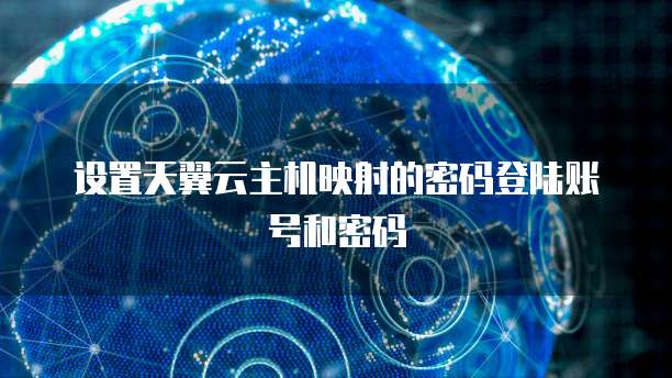 设置天翼云主机映射的密码登陆账号和密码