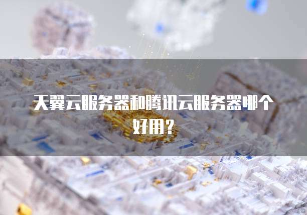 天翼云服务器和腾讯云服务器哪个好用?