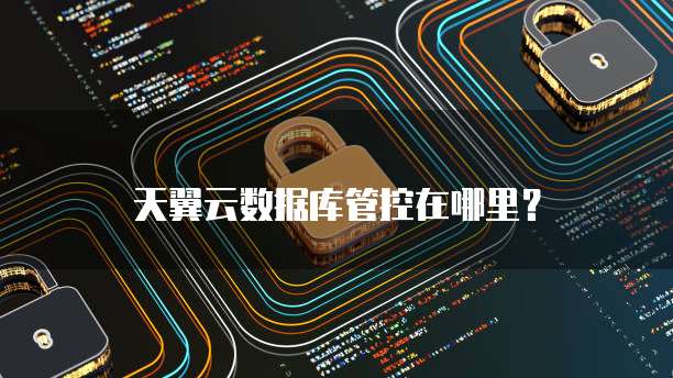 天翼云数据库管控在哪里?