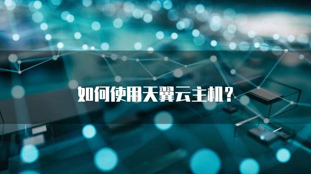 如何使用天翼云主机？