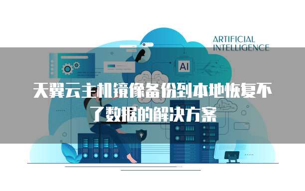 天翼云主机镜像备份到本地恢复不了数据的解决方案