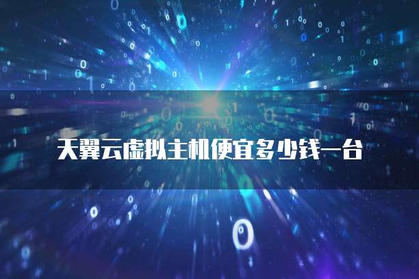 天翼云虚拟主机便宜多少钱一台