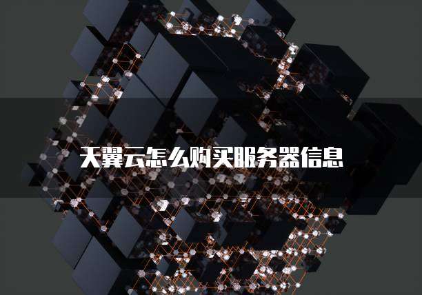 天翼云怎么购买服务器信息